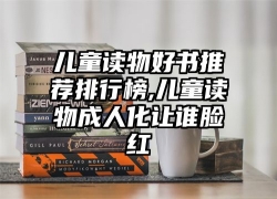 儿童读物好书推荐排行榜,儿童读物成人化让谁脸红