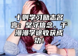 十则学习励志名言：坚守信念，于漫漫学途收获成功！