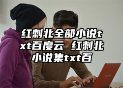 红刺北全部小说txt百度云 红刺北小说集txt百