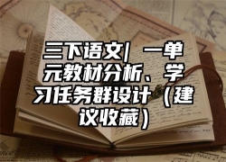 三下语文| 一单元教材分析、学习任务群设计（建议收藏）