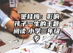 ┃ 窦桂梅：影响孩子一生的主题阅读.小学三年级专