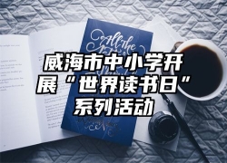 威海市中小学开展“世界读书日”系列活动