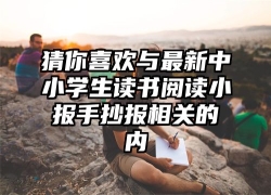 猜你喜欢与最新中小学生读书阅读小报手抄报相关的内